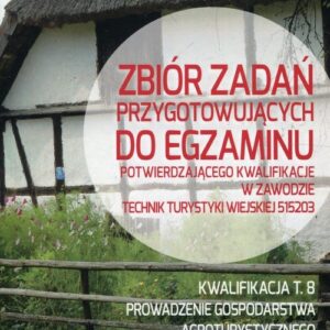 Zbiór zadań przygotowujących do egzaminu potwierdzającego kwalifikacje w zawodzie Technik turystyki wiejskiej Kwalifikacja T.8. Prowadzenie