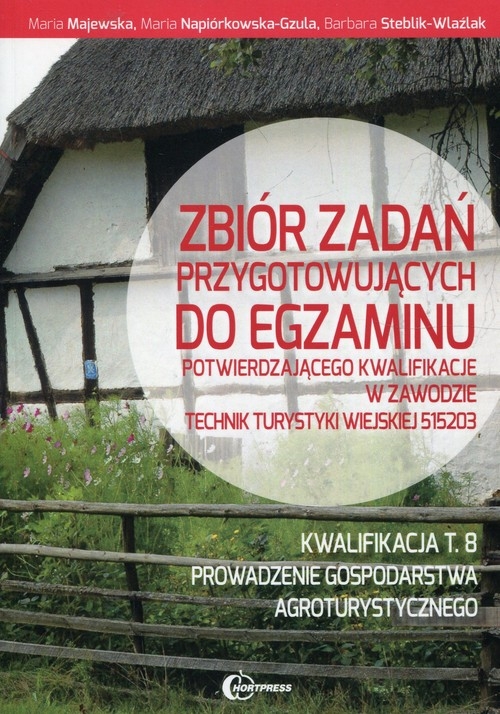 Zbiór zadań przygotowujących do egzaminu potwierdzającego kwalifikacje w zawodzie Technik turystyki wiejskiej Kwalifikacja T.8. Prowadzenie