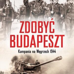 Zdobyć Budapeszt. Kampania na Węgrzech 1944