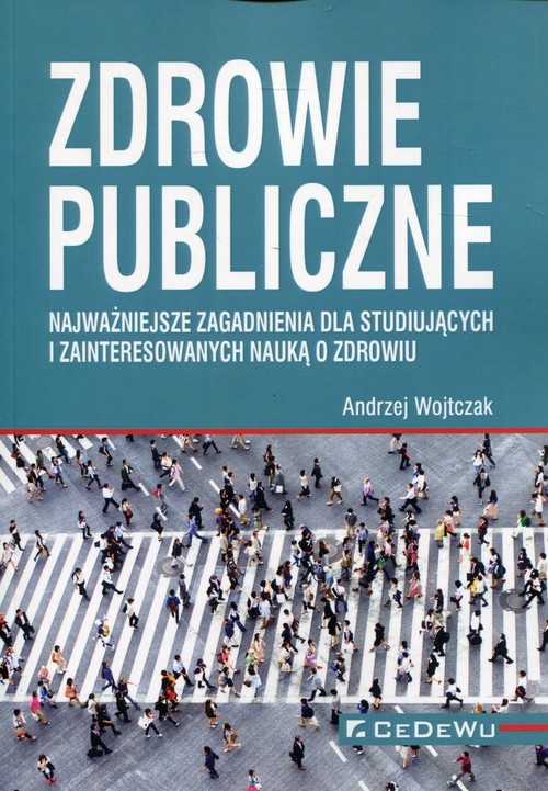 Zdrowie publiczne. Najważniejsze zagadnienia dla studiujących i zainteresowanych nauka o zdrowiu