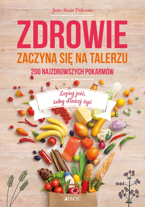 Zdrowie zaczyna się na talerzu. 200 najzdrowszych pokarmów