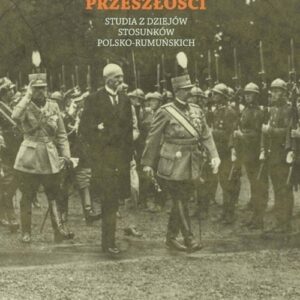 Ze wspólnej przeszłości. Studia z dziejów stosunków polsko-rumuńskich