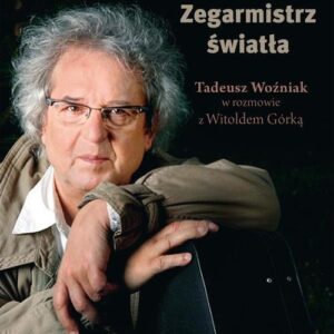 Zegarmistrz Światła Tadeusz Woźniak w rozmowie z Witoldem Górką