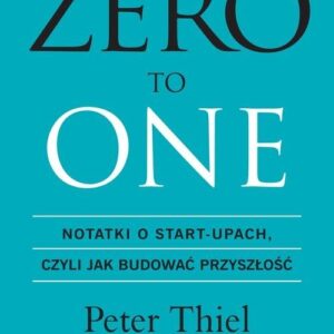 Zero to one.. Notatki o start-upach, czyli jak budować przyszłość