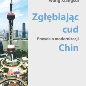 Zgłębiając cud. Prawda o modernizacji Chin