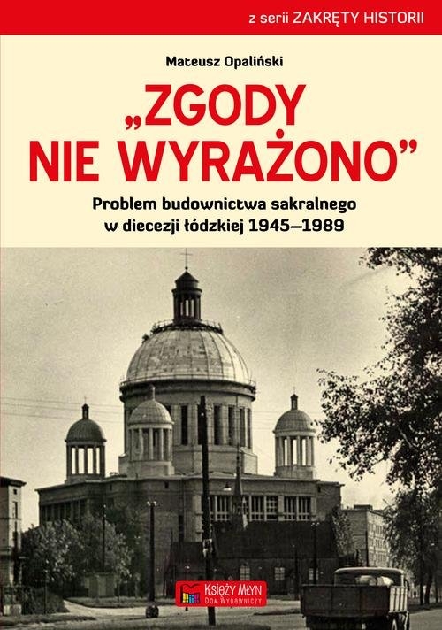Zgody nie wyrażono. Problem budownictwa sakralnego w diecezji łódzkiej 1945?1989