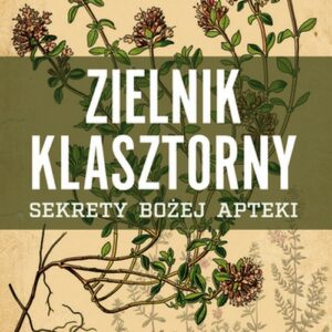 Zielnik klasztorny. Sekrety bozej apteki