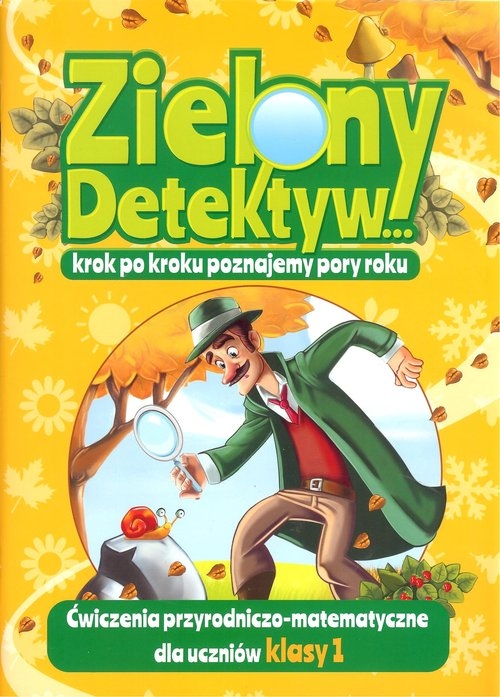 Zielony Detektyw krok po kroku poznajemy pory roku Klasa 1. Ćwiczenia przyrodniczo-matematyczne dla uczniów klasy 1