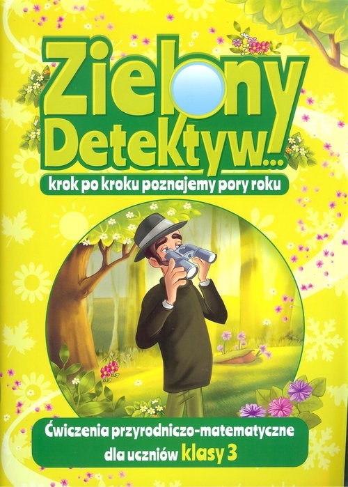 Zielony Detektyw krok po kroku poznajemy pory roku Klasa 3. Ćwiczenia przyrodniczo-matematyczne dla uczniów klasy 3