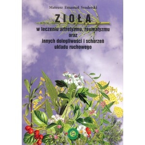 Zioła w leczeniu artretyzmu, reumatyzmu oraz innych dolegliwości i schorzeń układu ruchowego (Nowe wydanie)