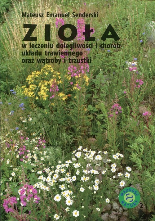 Zioła. w leczeniu dolegliwości i chorób układu trawiennego oraz wątroby i trzustki