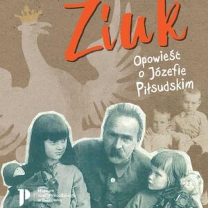 Ziuk. Opowieść o Józefie Piłsudskim