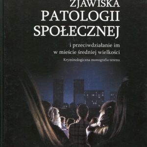 Zjawiska patologii społecznej. i przeciwdziałanie im w mieście średniej wielkości. Kryminologiczna monografia terenu