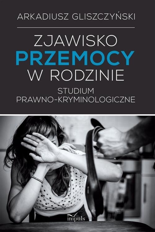 Zjawisko przemocy w rodzinie. Studium prawno-kryminologicze