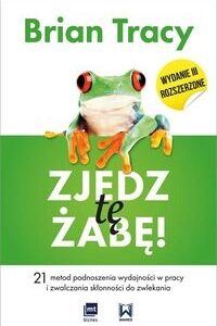 Zjedz tę żabę. 21 metod podnoszenia wydajności w pracy i zwalczania skłonności do zwlekania