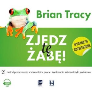 Zjedz tę żabę (Audiobook). 21 metod podnoszenia wydajności w pracy i zwalczania skłonności do zwlekania