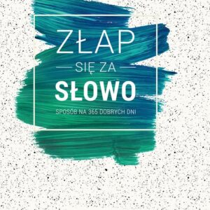 Złap się za słowo. Sposób na 365 dobrych dni
