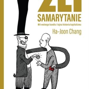 Źli Samarytanie. Mit wolnego handlu i tajna historia kapitalizmu
