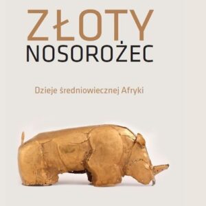 Złoty nosorożec. Dzieje średniowiecznej Afryki