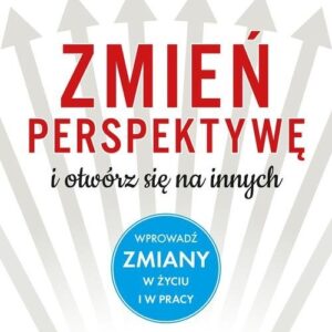 Zmień perspektywę i otwórz się na innych. Wprowadź zmiany w życiu i w pracy