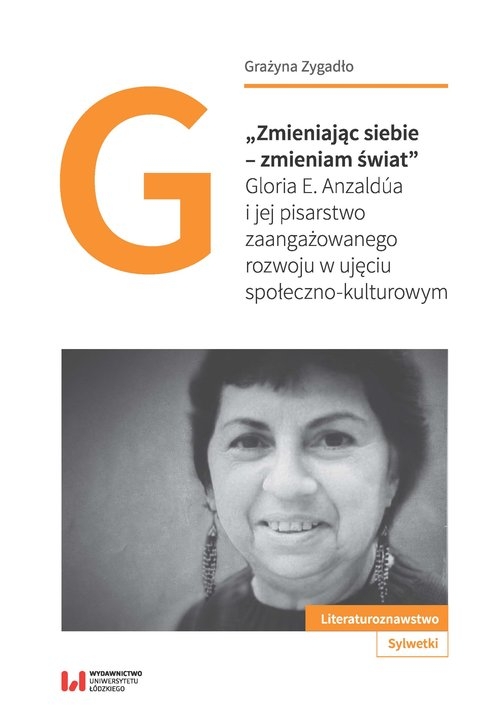 Zmieniając siebie - zmieniam świat. Gloria E. Anzaldúa i jej pisarstwo zaangażowanego rozwoju w ujęciu społeczno-kulturowym