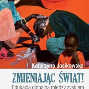 Zmieniając świat. Edukacja globalna między zyskiem a zbawieniem