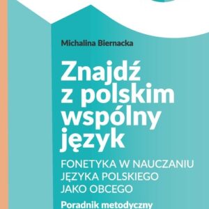 Znajdź z polskim wspólny język. Fonetyka w nauczaniu języka polskiego jako obcego. Poradnik metodyczny