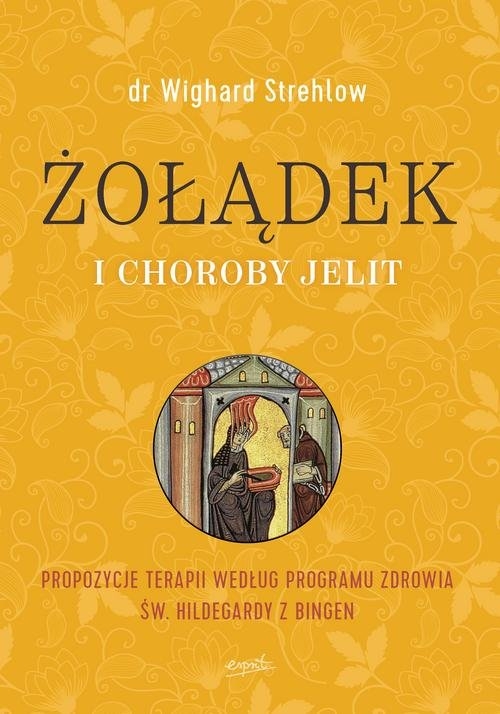 Żołądek i choroby jelit. Propozycje terapii według programu zdrowia św. Hildegardy z Bingen