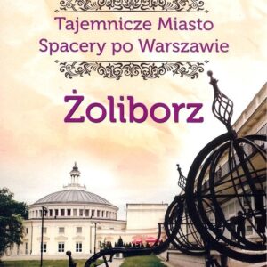 Żoliborz Tajemnicze miasto Spacery po Warszawie. Tajemnicze miasto Spacery po Warszawie