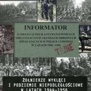 Żołnierze wyklęci i podziemie niepodległościowe w latach 1944-1956 w tajnym informatorze ubeckim. Informator o nielegalnych antypaństwowych