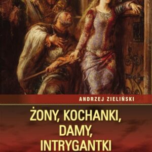 Żony,kochanki,damy,intrygantki. Niezwykłe kobiety