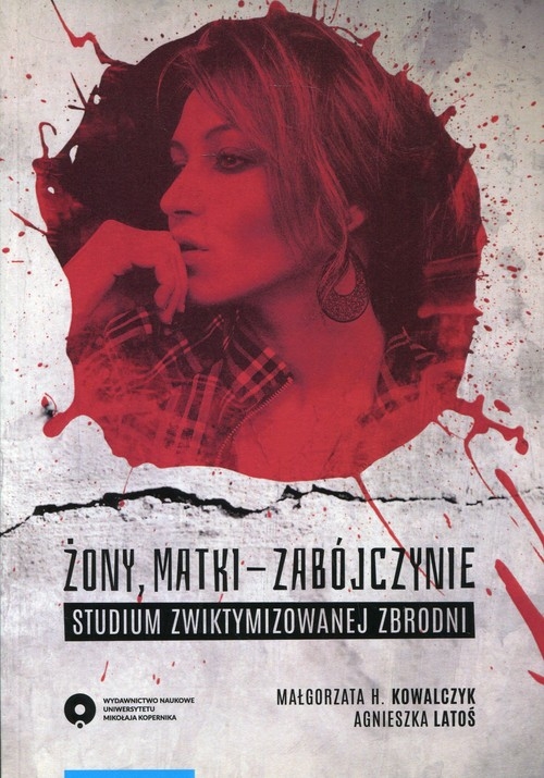 Żony, matki - zabójczynie. Studium zwiktymizowanej zbrodni