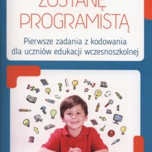 Zostanę programistą. Perwsze zadania z kodowania dla uczniów edukacji wczesnoszkolnej