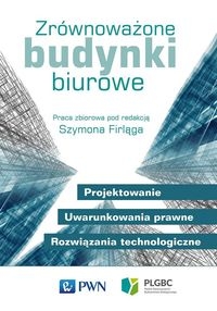 Zrównoważone budynki biurowe. Projektowanie. Uwarunkowania prawne. Rozwiązania technologiczne