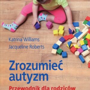 Zrozumieć autyzm Przewodnik dla rodziców