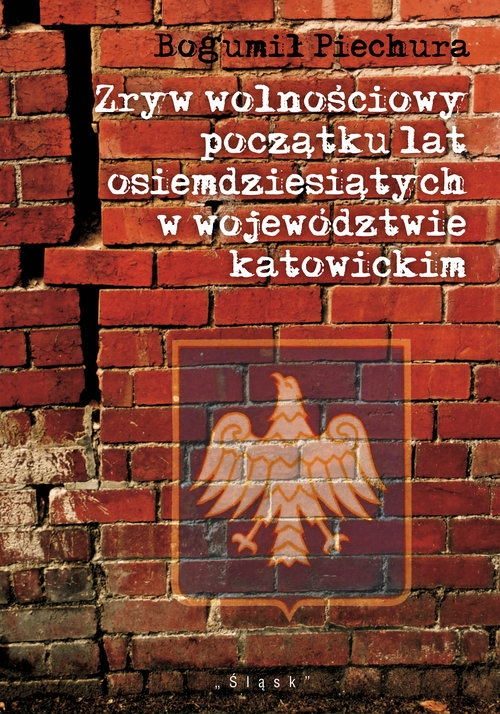 Zryw wolnościowy początku lat osiemdziesiątych w wojewódzwtwie katowickim. Zarys uwarunkowań, przebiegu i skutków