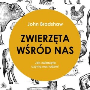 Zwierzęta wśród nas. Jak zwierzęta czynią nas ludźmi