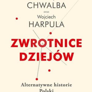 Zwrotnice dziejów. Alternatywne historie Polski