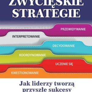 Zwycięskie strategie. Jak liderzy tworzą przyszłe sukcesy
