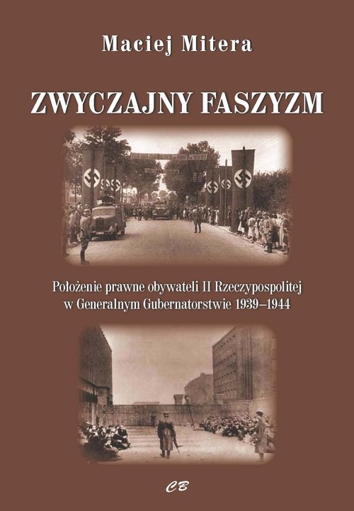 Zwyczajny faszyzm. Połozenie prawne obywateli polskich w Generalnym Gubernatorstwie 1939-1945