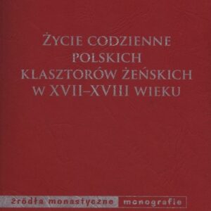 Życie codzienne polskich klasztorów żeńskich w XVII-XVIII wieku