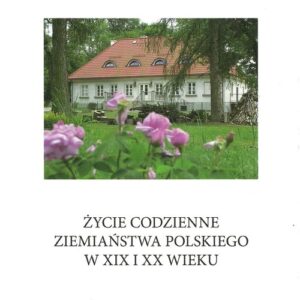Życie codzienne ziemiaństwa polskiego w XIX i XX wieku