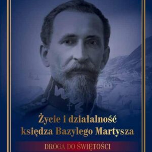 Życie i działalność księdza Bazylego Martysza.. Droga do świętości