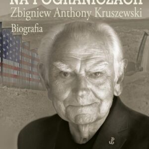 Życie na pograniczach. Zbigniew Anthony Kruszewski. Biografia