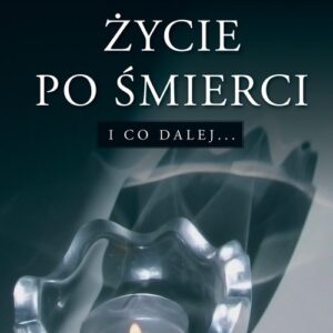 Życie po śmierci. I co dalej...?