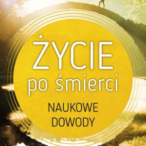 Życie po śmierci. Naukowe dowody