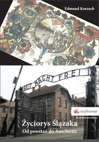 Życiorys Ślązaka. Od powstań do Auschwitz