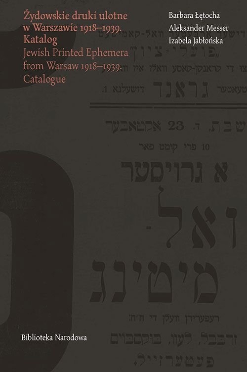 Żydowskie druki ulotne w Warszawie 1918-1939/ Jewish Printed Ephemera from Warsaw 1918-1939. Katalog/ Catalogue