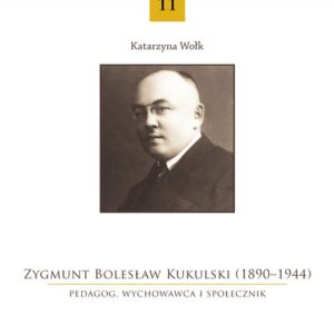 Zygmunt Bolesław Kukulski (1890-1944) Pedagog, wychowawca i społecznik