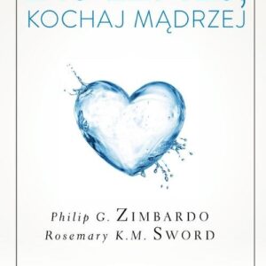 Żyj lepiej, kochaj mądrzej.  Jak uwolnić się od przeszłości, cieszyć się teraźniejszością i tworzyć
